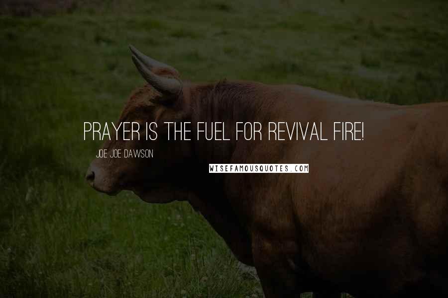 Joe Joe Dawson Quotes: Prayer is the Fuel for Revival Fire!