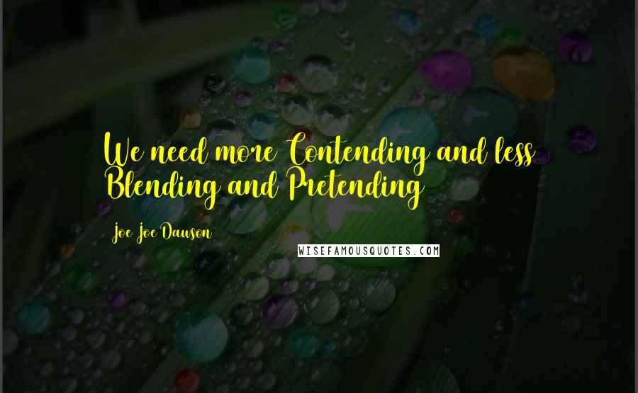 Joe Joe Dawson Quotes: We need more Contending and less Blending and Pretending
