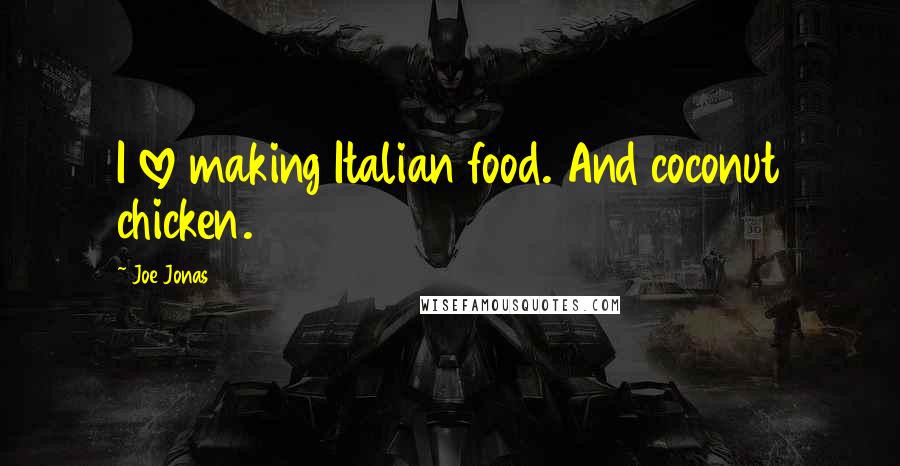 Joe Jonas Quotes: I love making Italian food. And coconut chicken.