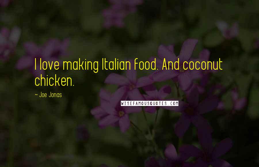 Joe Jonas Quotes: I love making Italian food. And coconut chicken.