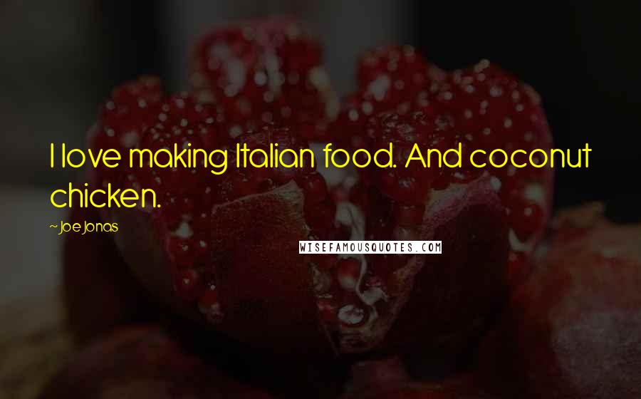 Joe Jonas Quotes: I love making Italian food. And coconut chicken.
