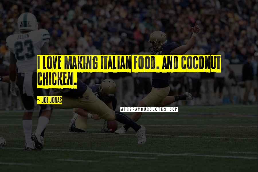 Joe Jonas Quotes: I love making Italian food. And coconut chicken.
