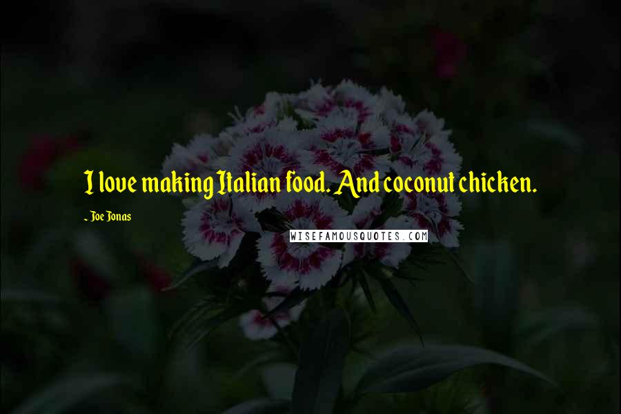 Joe Jonas Quotes: I love making Italian food. And coconut chicken.
