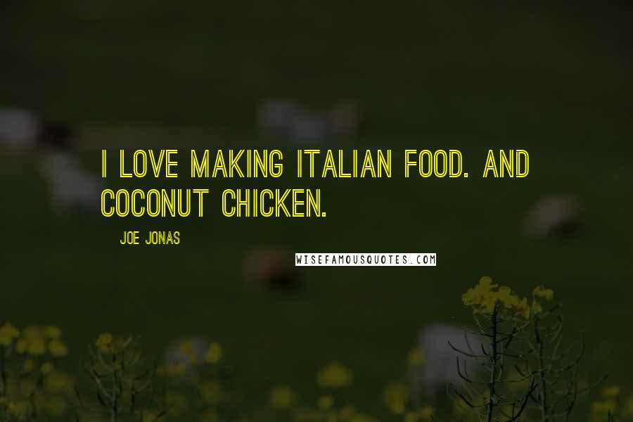 Joe Jonas Quotes: I love making Italian food. And coconut chicken.