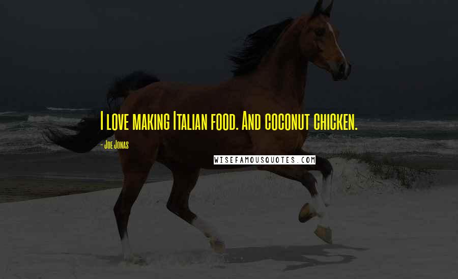 Joe Jonas Quotes: I love making Italian food. And coconut chicken.