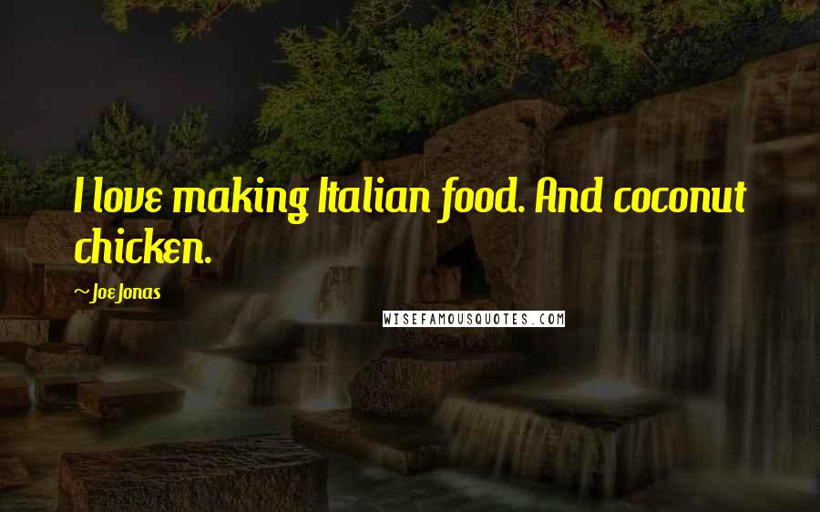 Joe Jonas Quotes: I love making Italian food. And coconut chicken.