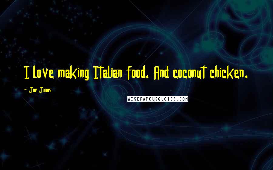Joe Jonas Quotes: I love making Italian food. And coconut chicken.