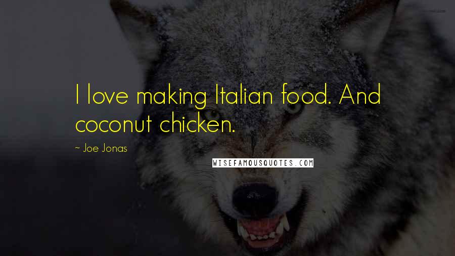 Joe Jonas Quotes: I love making Italian food. And coconut chicken.