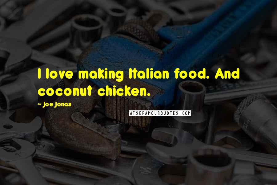 Joe Jonas Quotes: I love making Italian food. And coconut chicken.