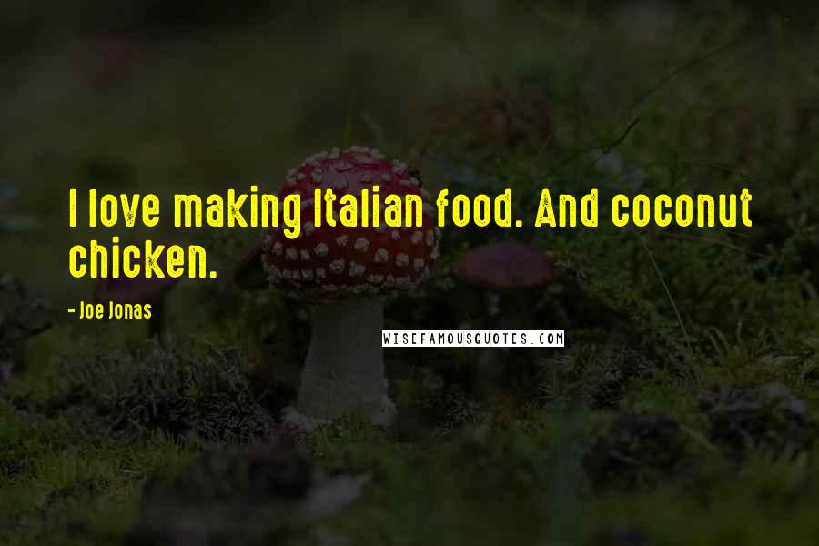 Joe Jonas Quotes: I love making Italian food. And coconut chicken.