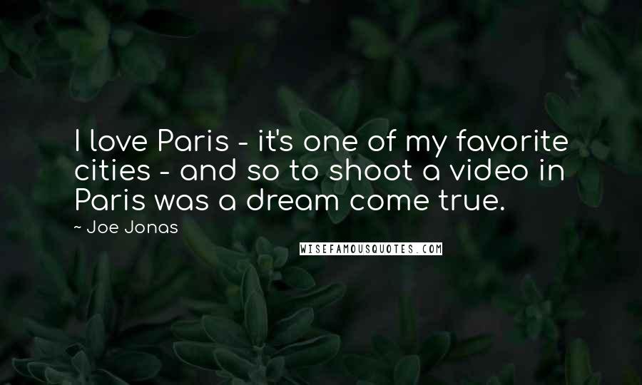 Joe Jonas Quotes: I love Paris - it's one of my favorite cities - and so to shoot a video in Paris was a dream come true.