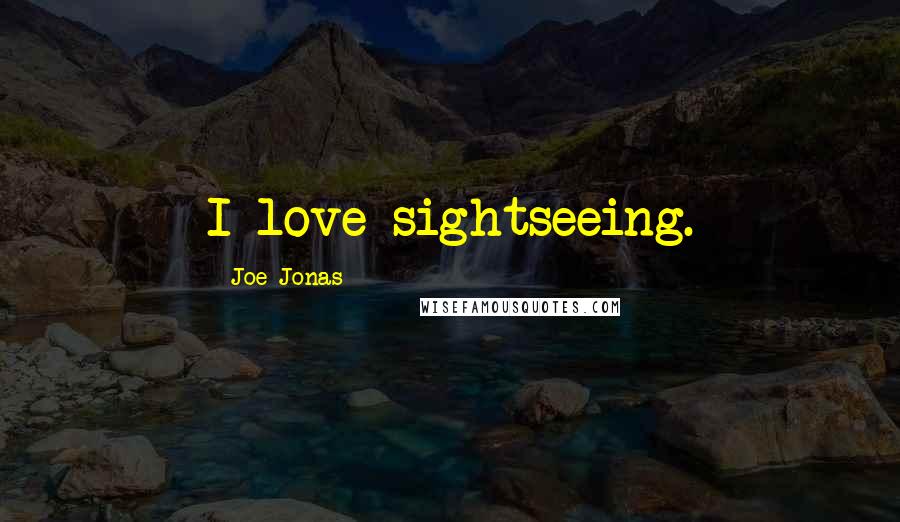 Joe Jonas Quotes: I love sightseeing.