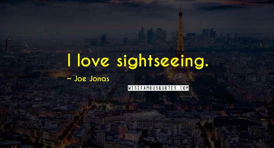 Joe Jonas Quotes: I love sightseeing.