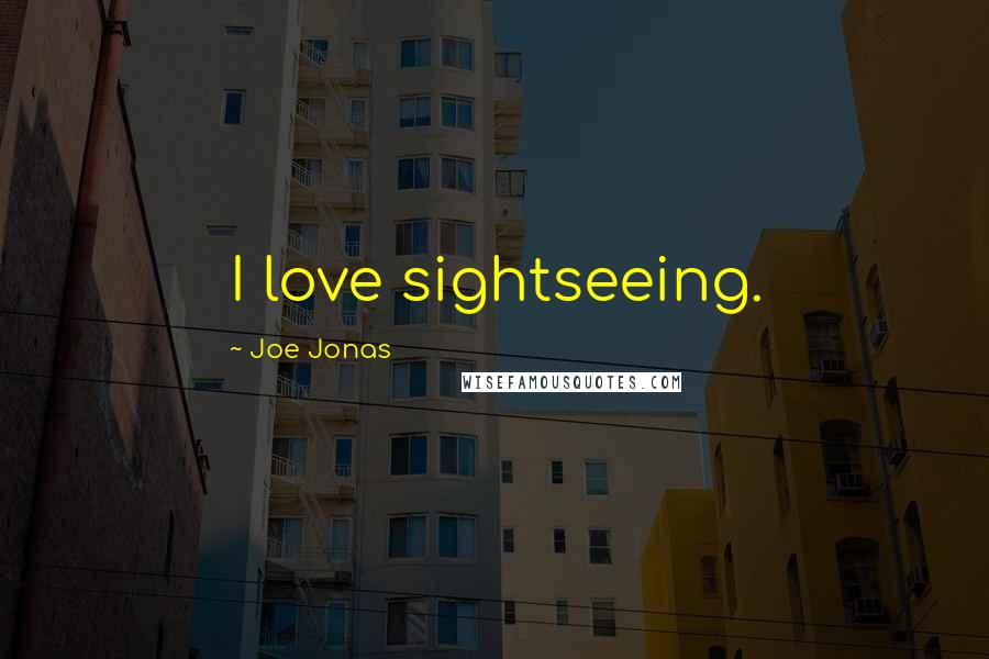 Joe Jonas Quotes: I love sightseeing.