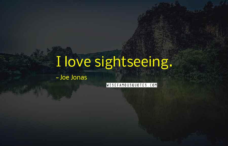 Joe Jonas Quotes: I love sightseeing.