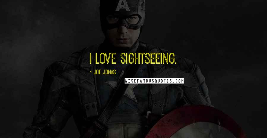 Joe Jonas Quotes: I love sightseeing.