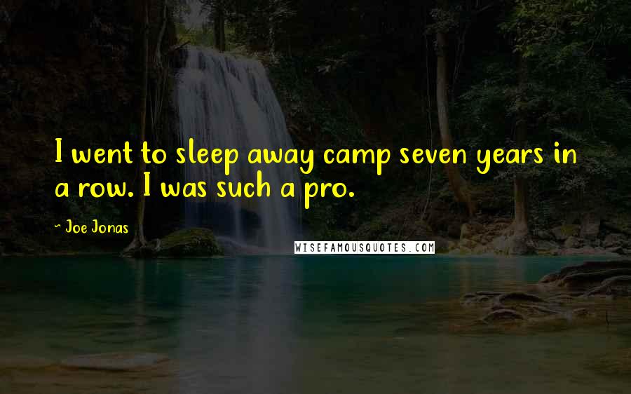 Joe Jonas Quotes: I went to sleep away camp seven years in a row. I was such a pro.