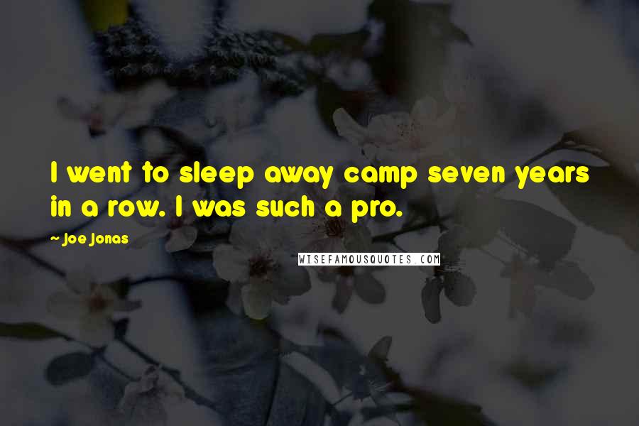 Joe Jonas Quotes: I went to sleep away camp seven years in a row. I was such a pro.