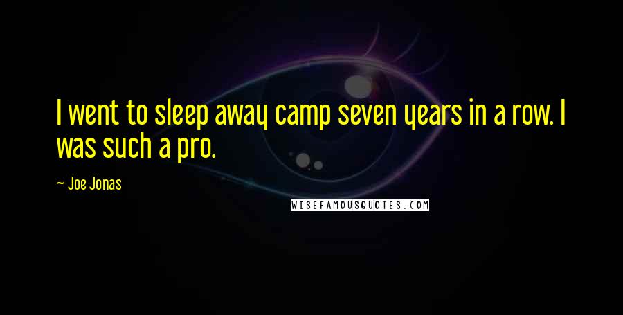 Joe Jonas Quotes: I went to sleep away camp seven years in a row. I was such a pro.