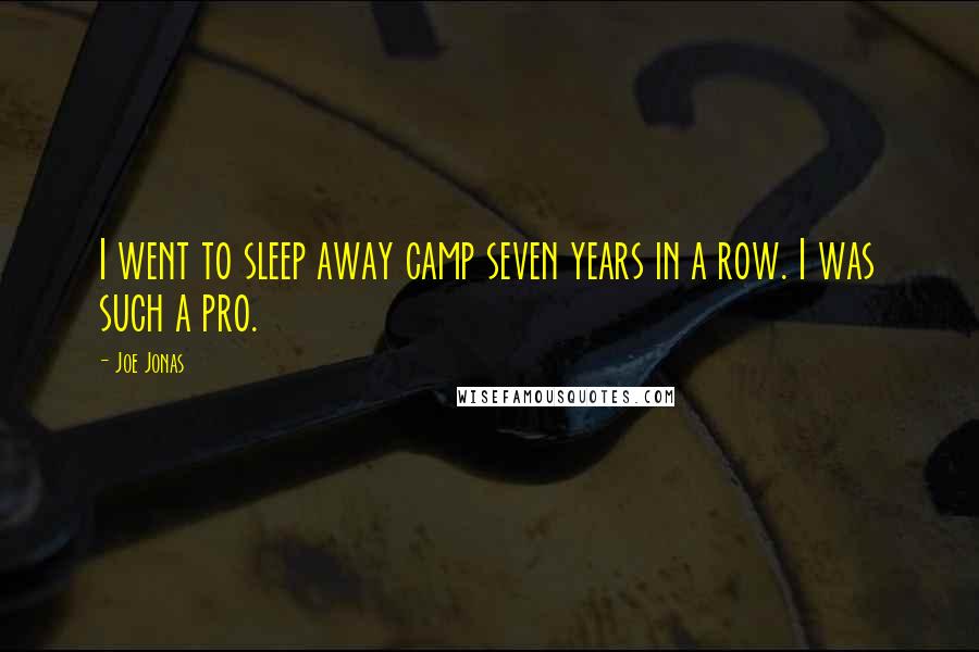 Joe Jonas Quotes: I went to sleep away camp seven years in a row. I was such a pro.