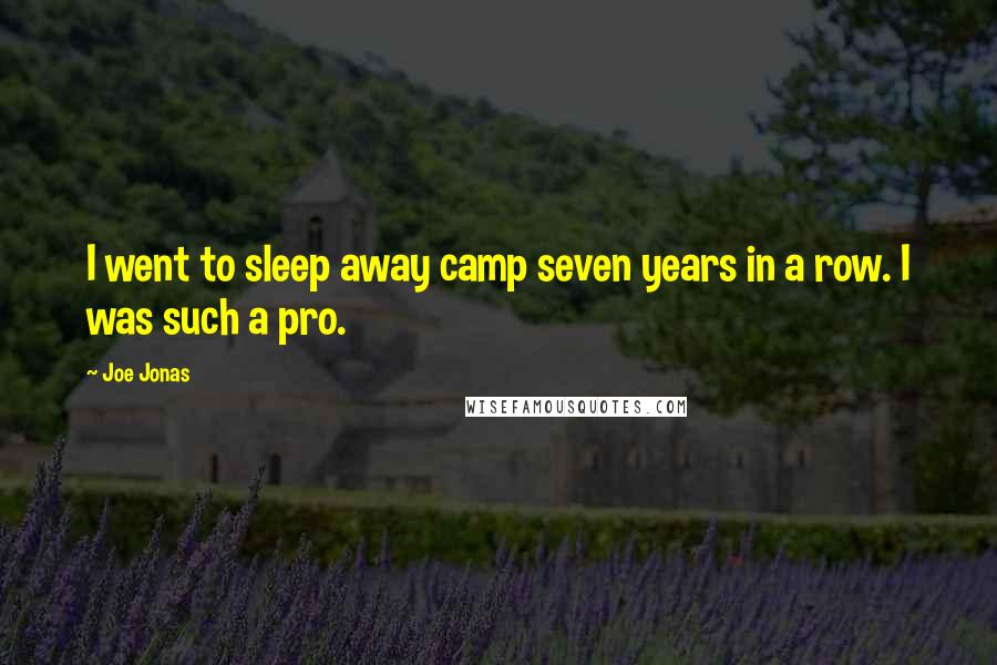 Joe Jonas Quotes: I went to sleep away camp seven years in a row. I was such a pro.