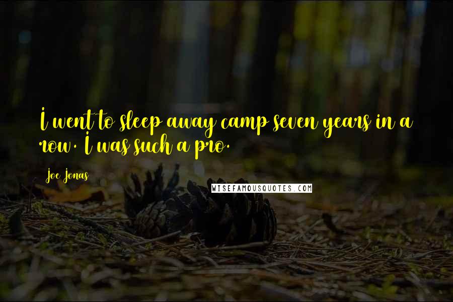 Joe Jonas Quotes: I went to sleep away camp seven years in a row. I was such a pro.