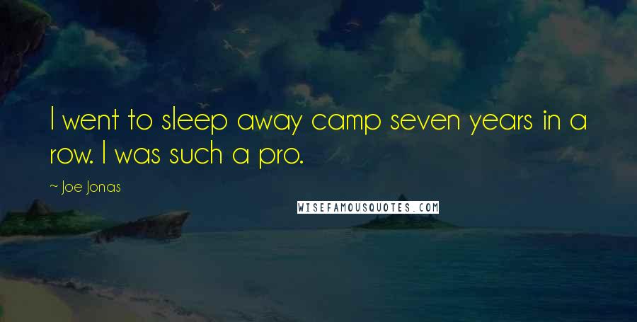 Joe Jonas Quotes: I went to sleep away camp seven years in a row. I was such a pro.