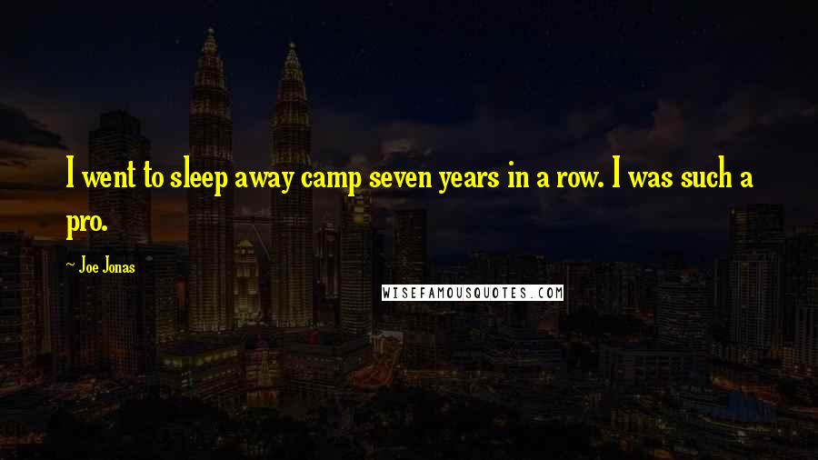 Joe Jonas Quotes: I went to sleep away camp seven years in a row. I was such a pro.