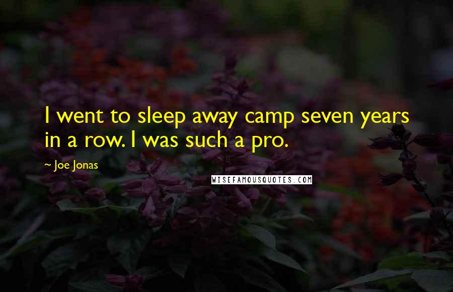 Joe Jonas Quotes: I went to sleep away camp seven years in a row. I was such a pro.