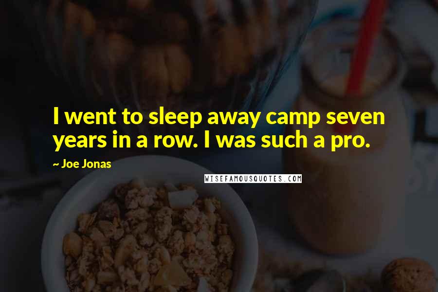 Joe Jonas Quotes: I went to sleep away camp seven years in a row. I was such a pro.