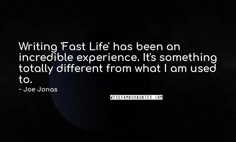 Joe Jonas Quotes: Writing 'Fast Life' has been an incredible experience. It's something totally different from what I am used to.