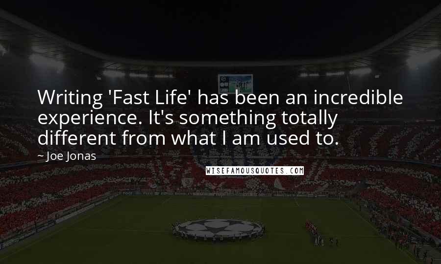 Joe Jonas Quotes: Writing 'Fast Life' has been an incredible experience. It's something totally different from what I am used to.