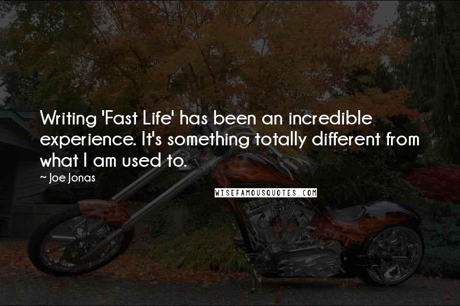 Joe Jonas Quotes: Writing 'Fast Life' has been an incredible experience. It's something totally different from what I am used to.