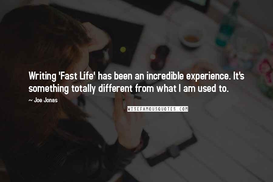 Joe Jonas Quotes: Writing 'Fast Life' has been an incredible experience. It's something totally different from what I am used to.