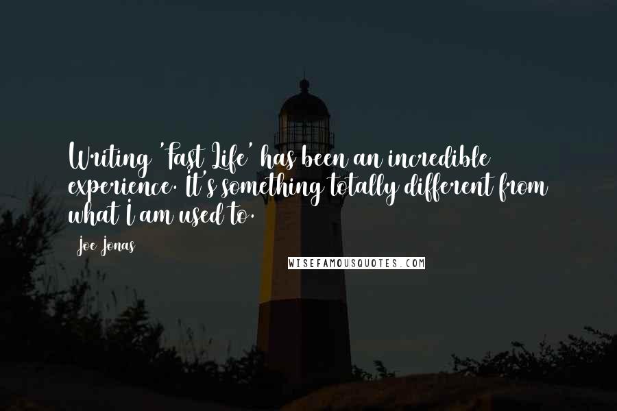 Joe Jonas Quotes: Writing 'Fast Life' has been an incredible experience. It's something totally different from what I am used to.