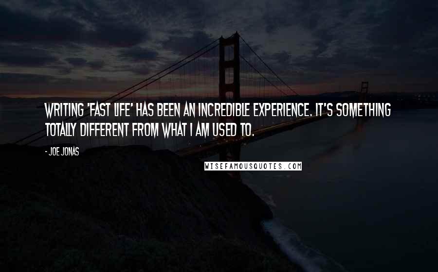 Joe Jonas Quotes: Writing 'Fast Life' has been an incredible experience. It's something totally different from what I am used to.
