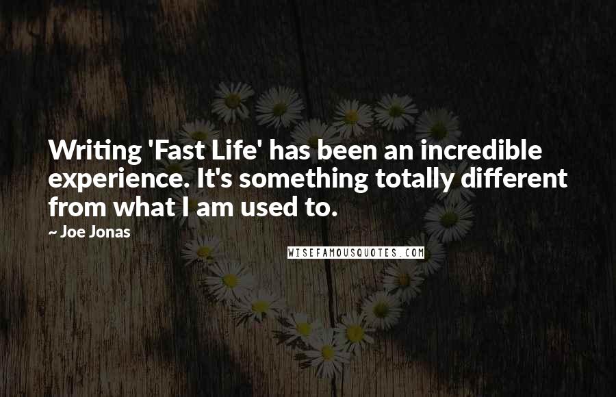 Joe Jonas Quotes: Writing 'Fast Life' has been an incredible experience. It's something totally different from what I am used to.