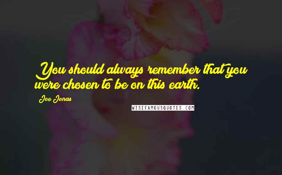 Joe Jonas Quotes: You should always remember that you were chosen to be on this earth.