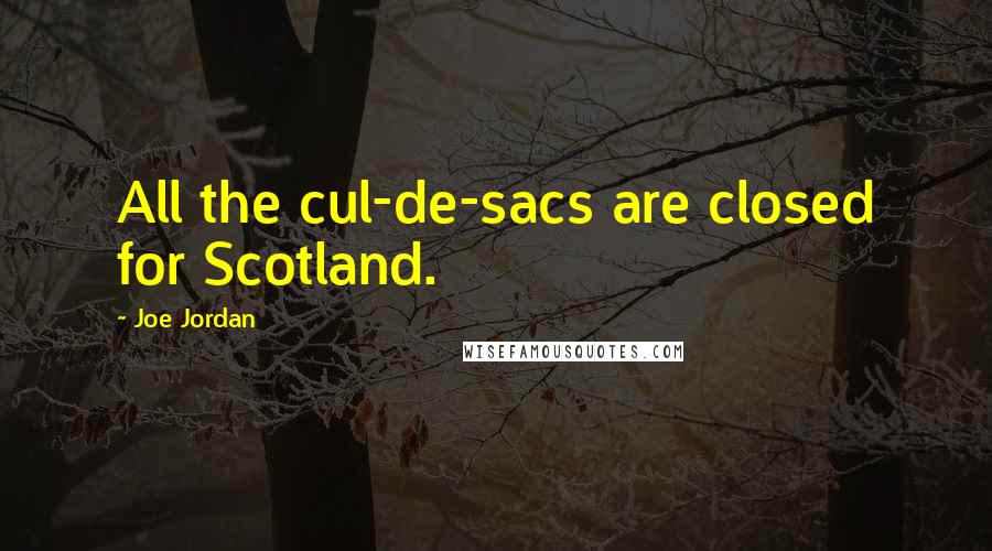 Joe Jordan Quotes: All the cul-de-sacs are closed for Scotland.