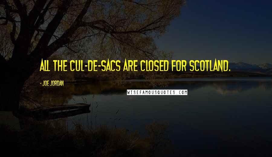 Joe Jordan Quotes: All the cul-de-sacs are closed for Scotland.