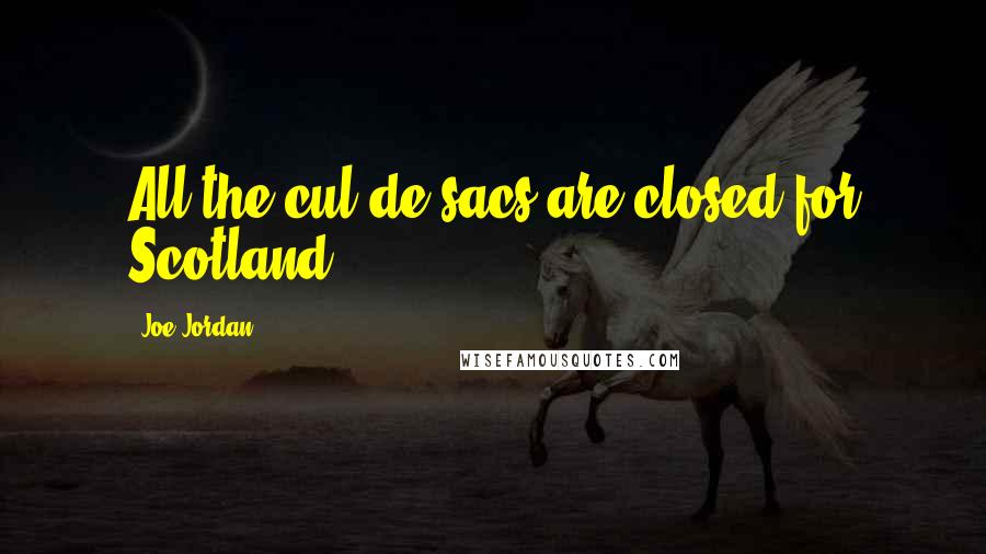 Joe Jordan Quotes: All the cul-de-sacs are closed for Scotland.