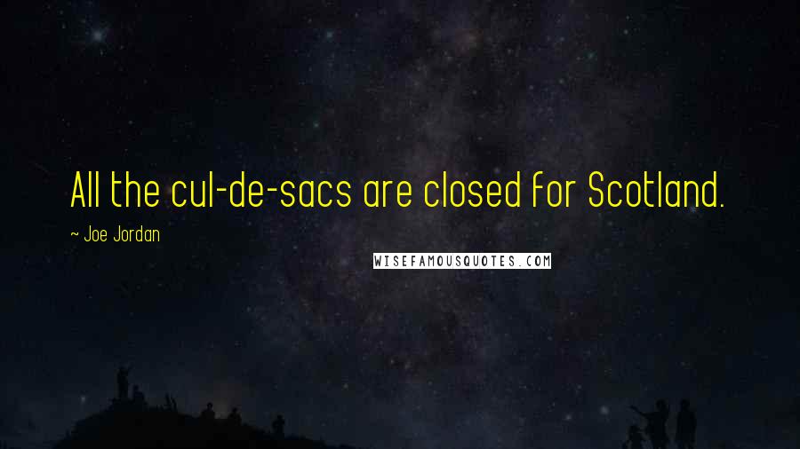 Joe Jordan Quotes: All the cul-de-sacs are closed for Scotland.