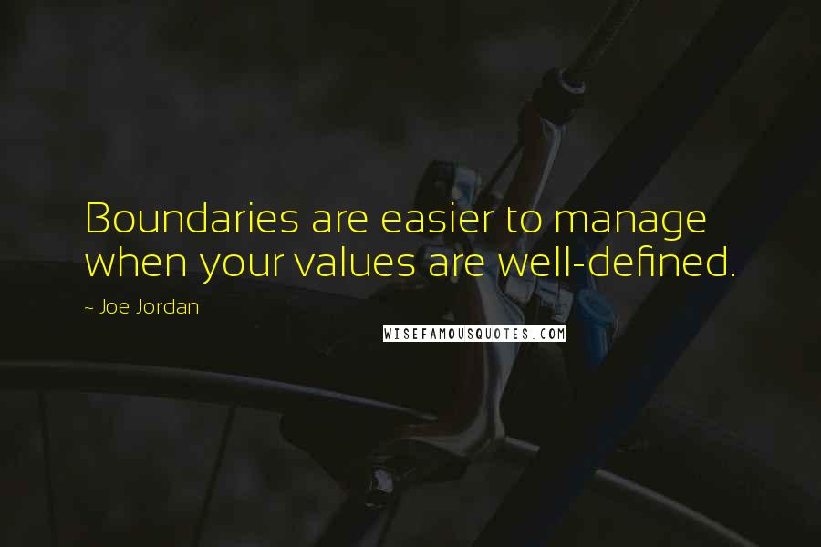 Joe Jordan Quotes: Boundaries are easier to manage when your values are well-defined.