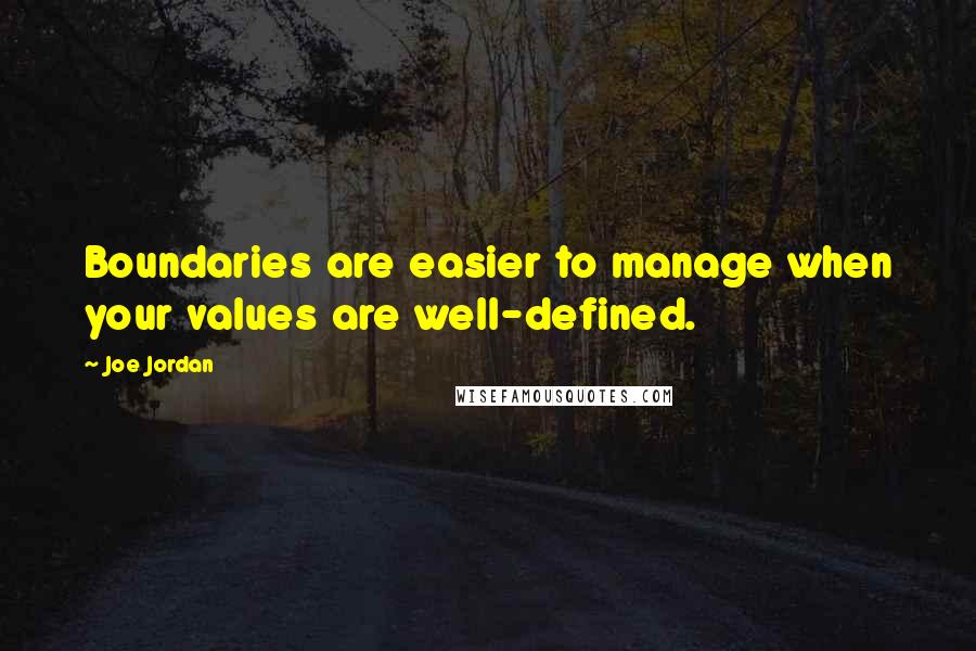 Joe Jordan Quotes: Boundaries are easier to manage when your values are well-defined.