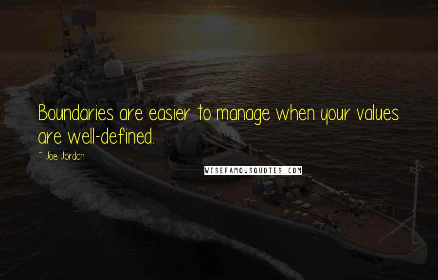 Joe Jordan Quotes: Boundaries are easier to manage when your values are well-defined.