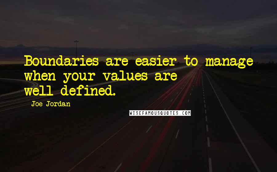 Joe Jordan Quotes: Boundaries are easier to manage when your values are well-defined.