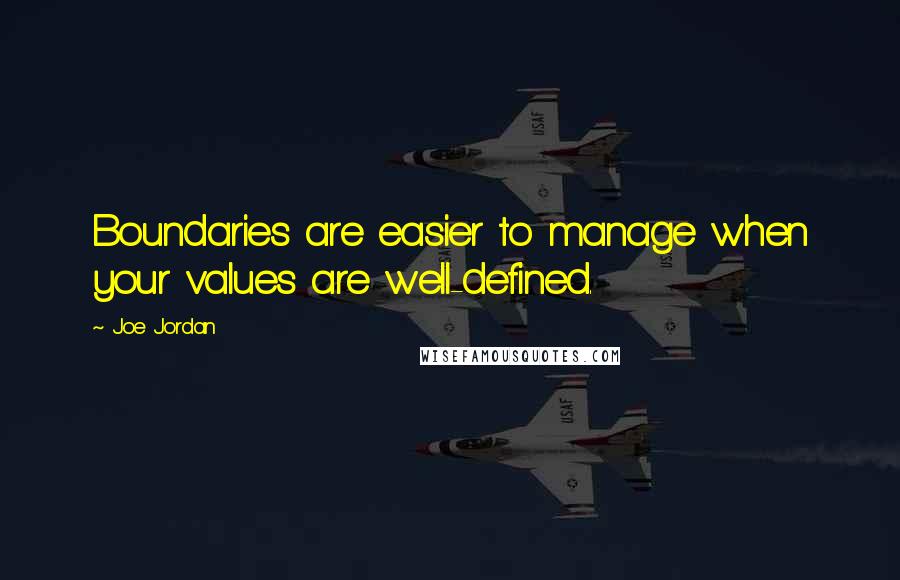 Joe Jordan Quotes: Boundaries are easier to manage when your values are well-defined.