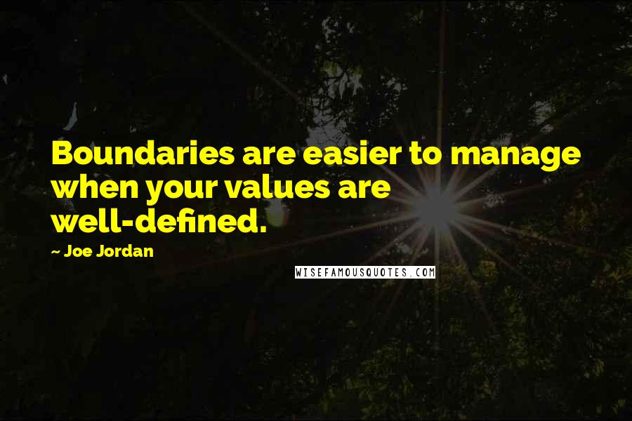 Joe Jordan Quotes: Boundaries are easier to manage when your values are well-defined.