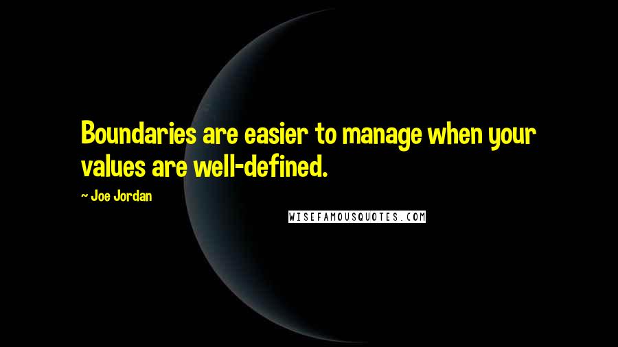 Joe Jordan Quotes: Boundaries are easier to manage when your values are well-defined.