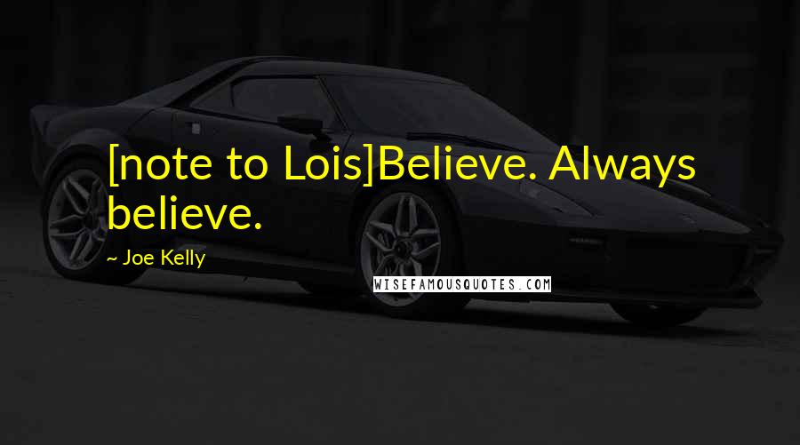 Joe Kelly Quotes: [note to Lois]Believe. Always believe.